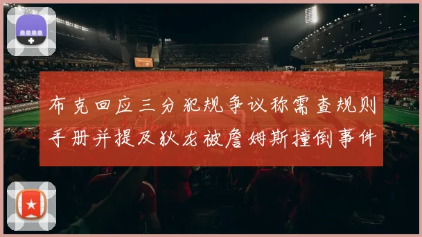 布克回应三分犯规争议称需查规则手册并提及狄龙被詹姆斯撞倒事件