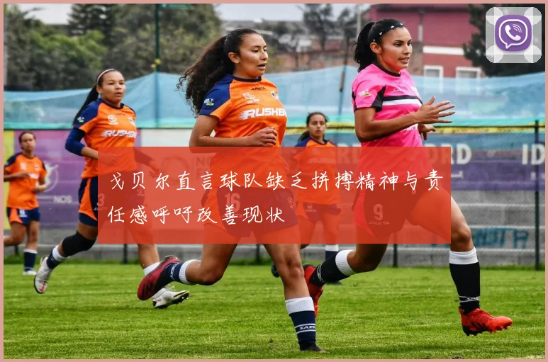 戈贝尔直言球队缺乏拼搏精神与责任感呼吁改善现状